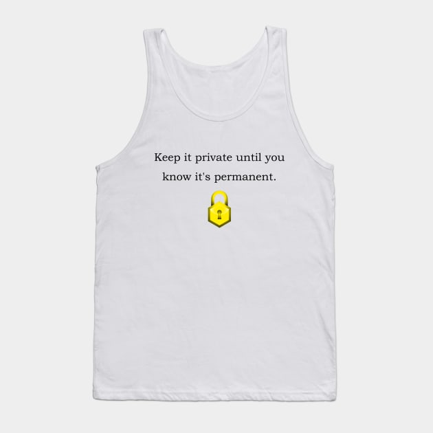 Keep it private until you know it's permanent. Tank Top by Motivational Clothing